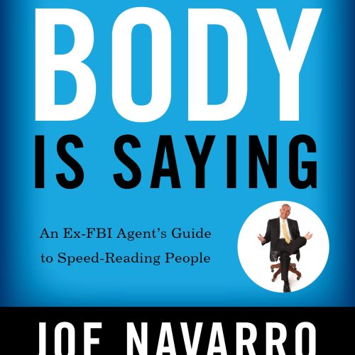 What Every BODY is Saying: An Ex-FBI Agent's Guide to Speed-Reading People