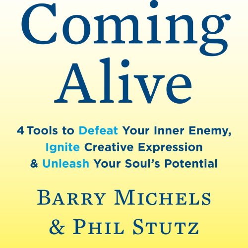 Coming Alive: 4 Tools to Defeat Your Inner Enemy, Ignite Creative Expression & Unleash Your Soul's Potential