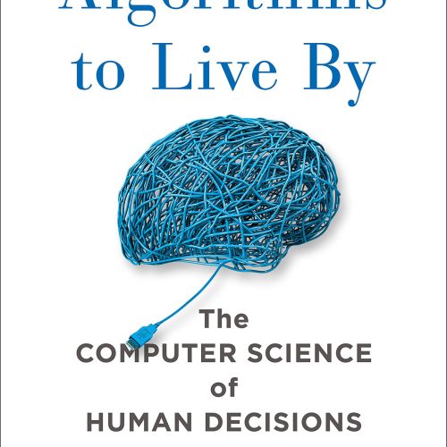 Algorithms to Live By: The Computer Science of Human Decisions
