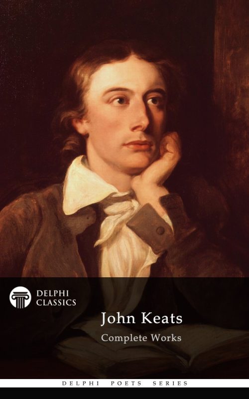 Delphi Complete Works of John Keats (Illustrated) (Delphi Poets Series Book 1)