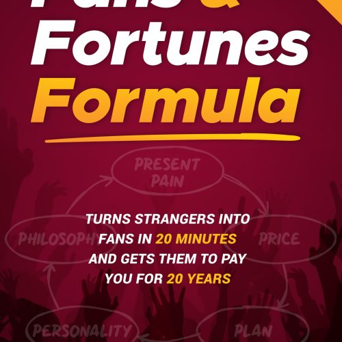 Fans & Fortunes Formula: Turns Strangers Into Fans in 20 Minutes and Gets Them to Pay You for 20 Years