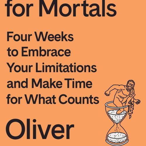 Meditations for Mortals: Four Weeks to Embrace Your Limitations and Make Time for What Counts