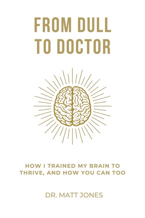 From Dull To Doctor: How I Trained My Brain To Thrive, And How You Can Too