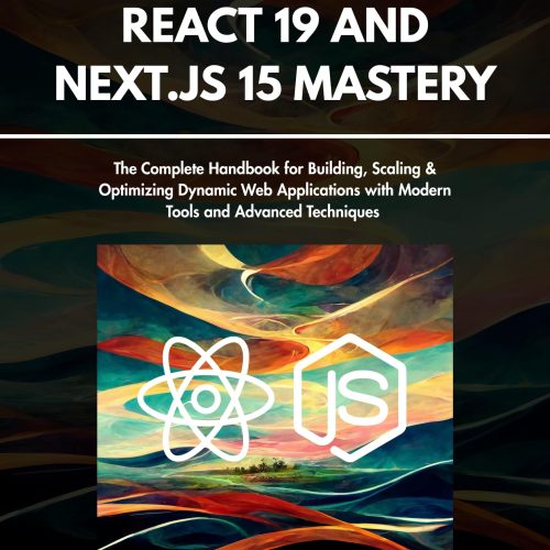 React 19 and Next.js 15 Mastery: The Complete Handbook for Building, Scaling & Optimizing Dynamic web Applications with Modern Tools and Advanced Techniques (Everything Tech 2025 1)