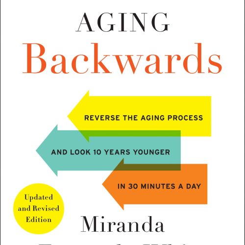 Aging Backwards: Updated and Revised Edition: Reverse the Aging Process and Look 10 Years Younger in 30 Minutes a Day