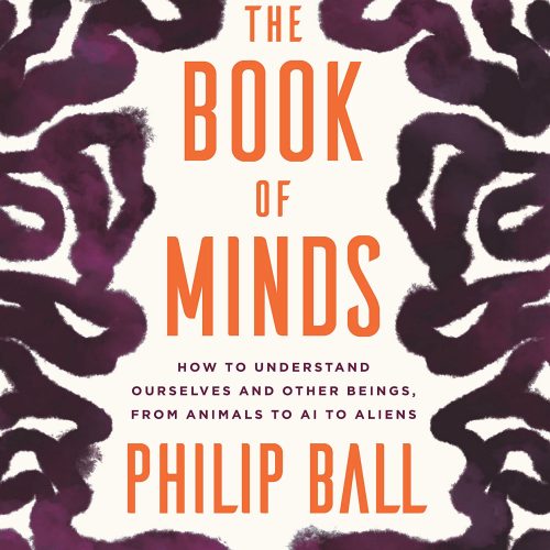 The Book of Minds: How to Understand Ourselves and Other Beings, from Animals to AI to Aliens