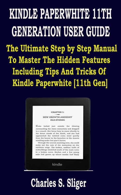 KINDLE PAPERWHITE 11TH GENERATION USER GUIDE: The Ultimate Step by Step Manual To Master The Hidden Features Including Tips And Tricks Of Kindle Paperwhite [11th Gen]