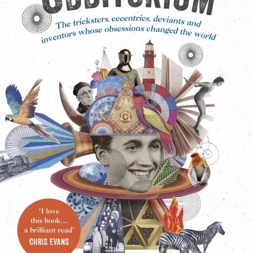 The Odditorium: The Tricksters, Eccentrics, Deviants and Inventors Whose Obsessions Changed the World