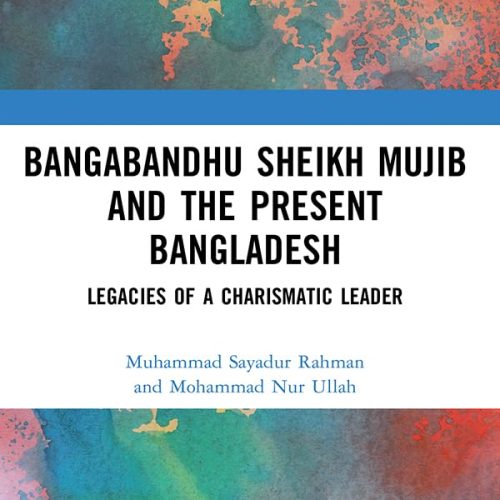 Bangabandhu Sheikh Mujib and the Present Bangladesh: Legacies of a Charismatic Leader