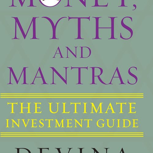 Money, Myths and Mantras: The Ultimate Investment Guide