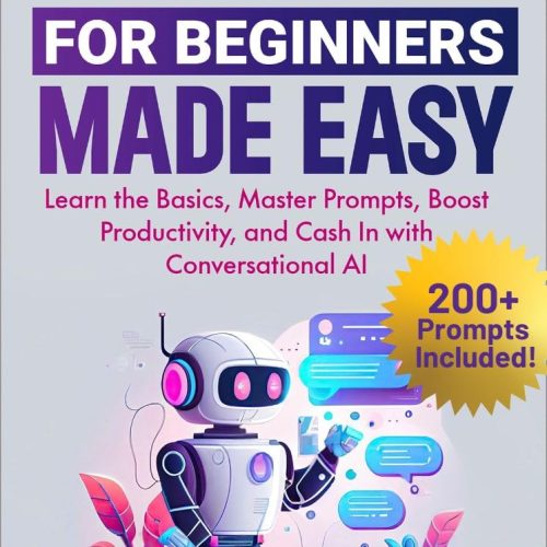 ChatGPT for Beginners Made Easy: Learn the Basics, Master Prompts, Boost Productivity, and Cash In With Conversational AI (AI for Beginners Made Easy)