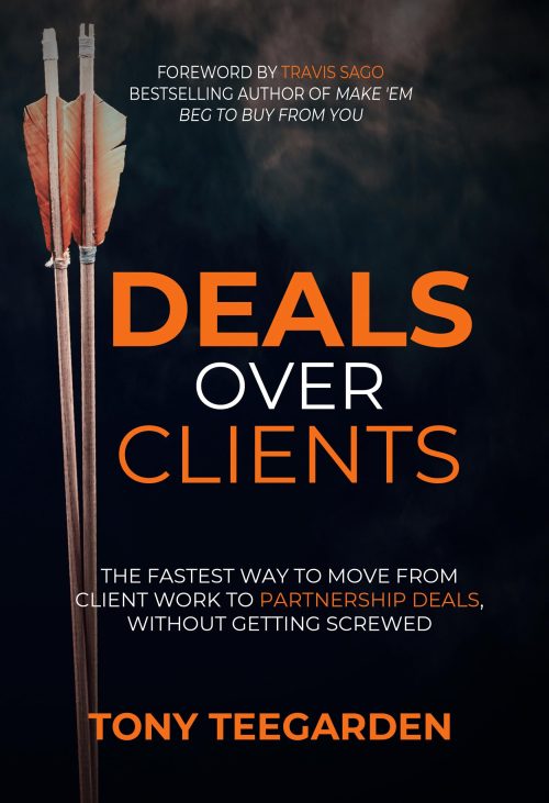 Deals Over Clients: The Fastest Way to Move From Client Work to Partnership Deals, Without Getting Screwed