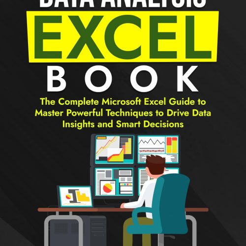Data Analysis Excel Book: The Complete Microsoft Excel Guide to Master Powerful Techniques to Drive Data Insights and Smart Decisions