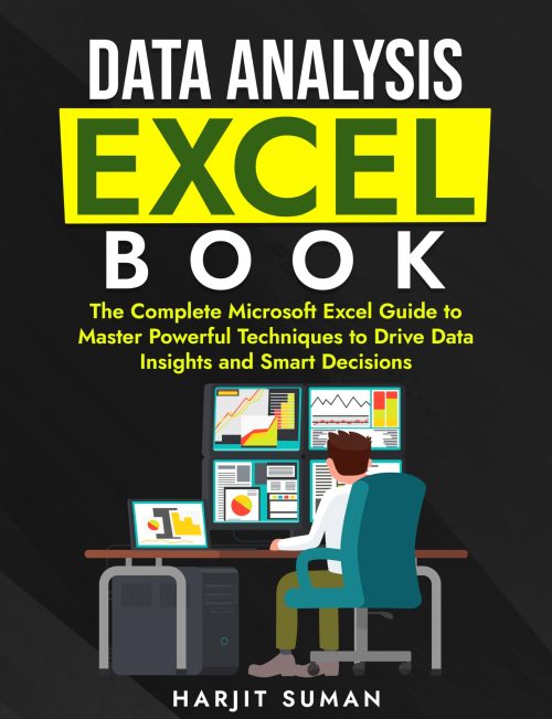 Data Analysis Excel Book: The Complete Microsoft Excel Guide to Master Powerful Techniques to Drive Data Insights and Smart Decisions