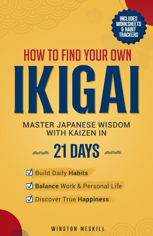 How to Find Your Own Ikigai: Master Japanese Wisdom with Kaizen in 21 Days to Build Daily Habits, Balance Work and Personal Life, and Discover True Happiness
