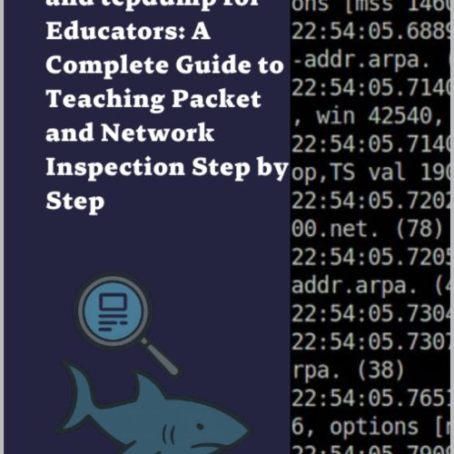 Traffic Analysis with Wireshark and tcpdump for Educators: A Complete Guide to Teaching Packet and Network Inspection Step by Step