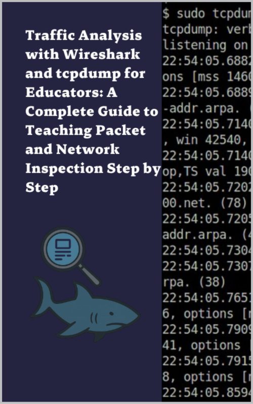 Traffic Analysis with Wireshark and tcpdump for Educators: A Complete Guide to Teaching Packet and Network Inspection Step by Step