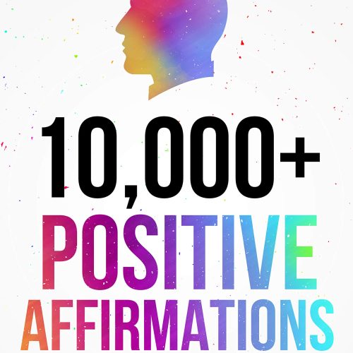 10,000+ Positive Affirmations: Affirmations for Health, Success, Wealth, Love, Happiness, Fitness, Weight Loss, Self Esteem, Confidence, Sleep, Healing, Abundance, Motivational Quotes, and Much More!