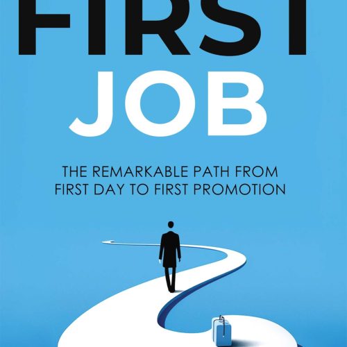 Master Your First Job: The Remarkable Path From First Day to First Promotion