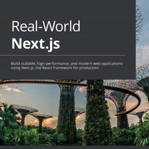 Real-World Next.js: Build scalable, high-performance, and modern web applications using Next.js, the React framework for production