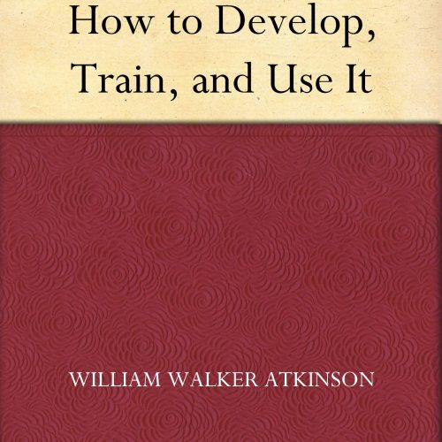 Memory How to Develop, Train, and Use It