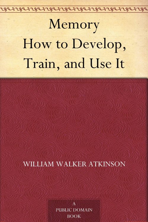 Memory How to Develop, Train, and Use It