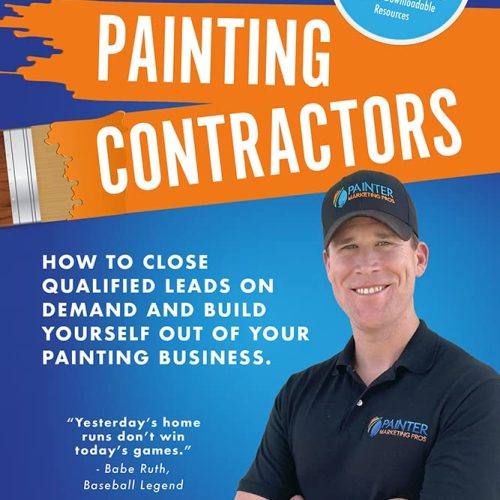 The Sales System Playbook for Painting Contractors: How To Close Qualified Leads On Demand And Build Yourself Out Of Your Painting Business