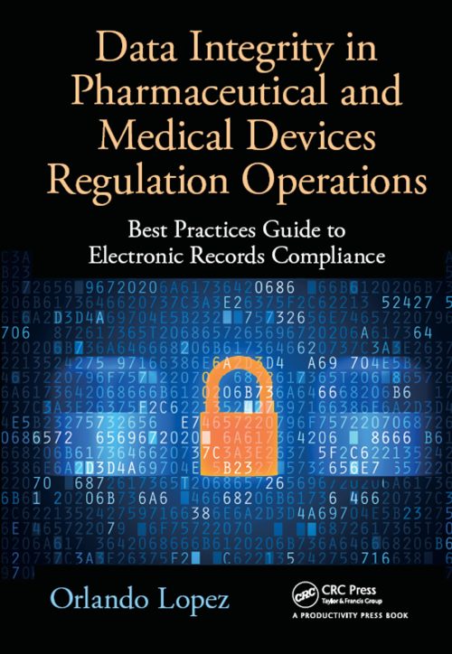 Data Integrity in Pharmaceutical and Medical Devices Regulation Operations: Best Practices Guide to Electronic Records Compliance