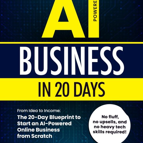 Launch Your First AI Business in 20 Days: From Idea to Income: The 20-Day Blueprint to Start an AI-Powered Online Business from Scratch