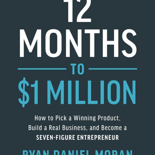 12 Months to $1 Million: How to Pick a Winning Product, Build a Real Business, and Become a Seven-Figure Entrepreneur