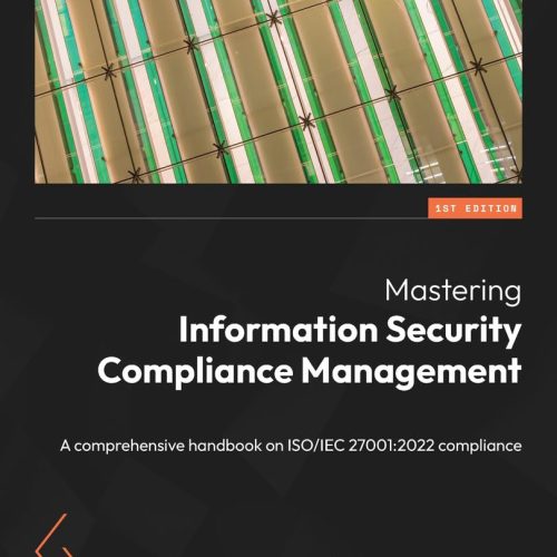 Mastering Information Security Compliance Management: A comprehensive handbook on ISO/IEC 27001:2022 compliance