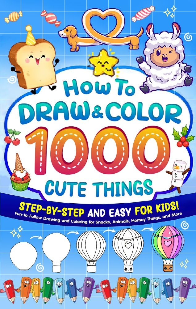 How to Draw 1000 Cute Thing Step-by-Step and Easy for Kids Ages 4-8: Fun-to-Follow Drawing for Snacks, Animals, Homey Things, and More