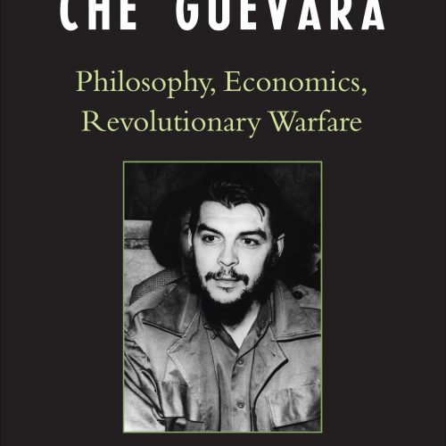 The Marxism of Che Guevara: Philosophy, Economics, Revolutionary Warfare (Critical Currents in Latin American Perspective Series)