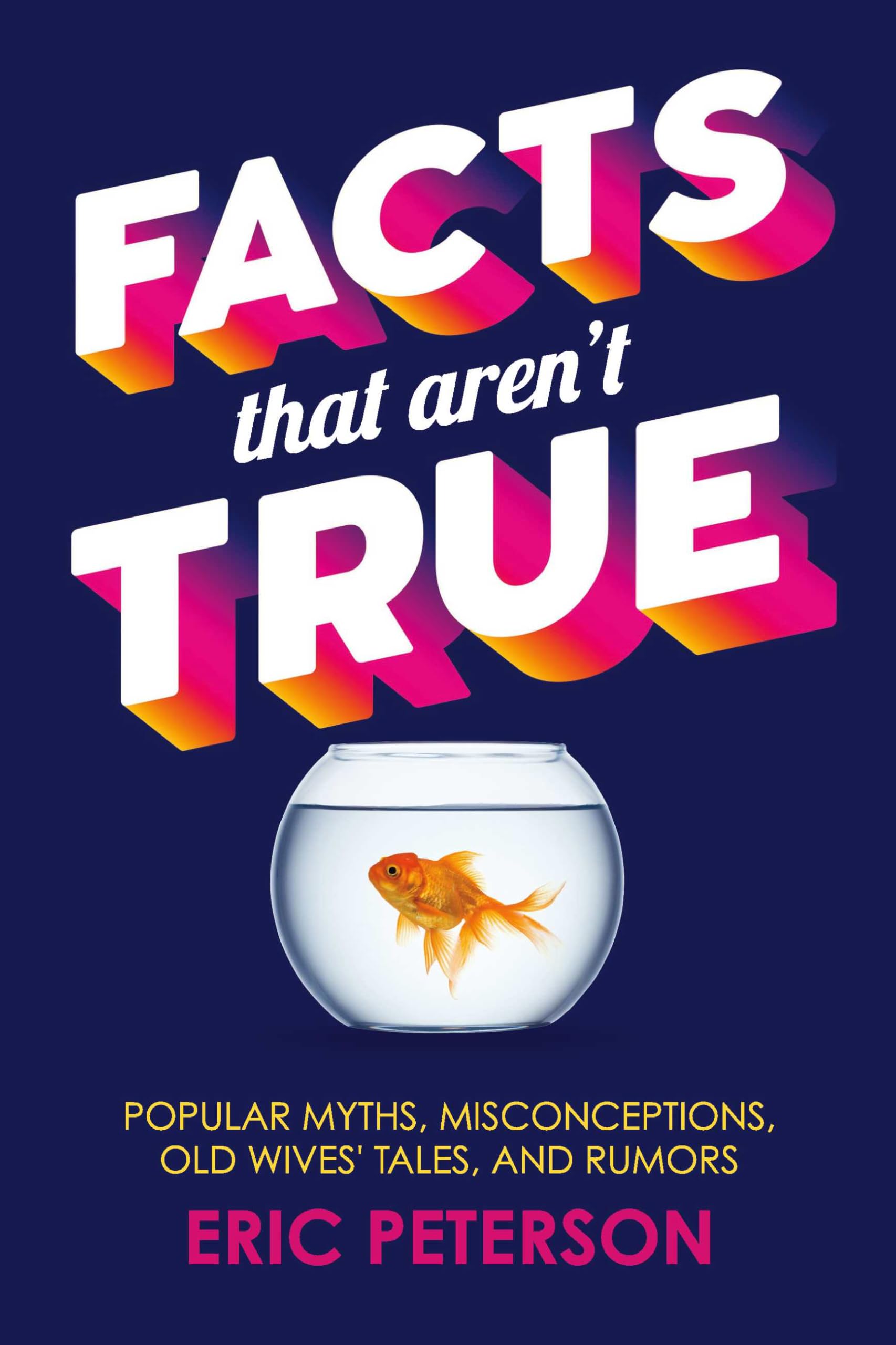 Facts That Aren't True: Popular Myths, Misconceptions, Old Wives' Tales, and Rumors