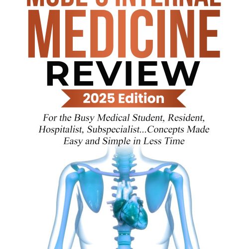 MODE’S INTERNAL MEDICINE REVIEW: For the Busy Medical Student, Resident, Hospitalist, Subspecialist... Concepts Made Easy and Simple in Less Time