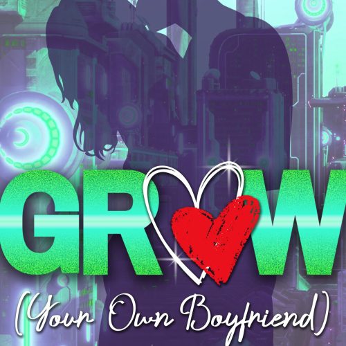 GROW (Your Own Boyfriend) (Love, Manufactured Book 1)