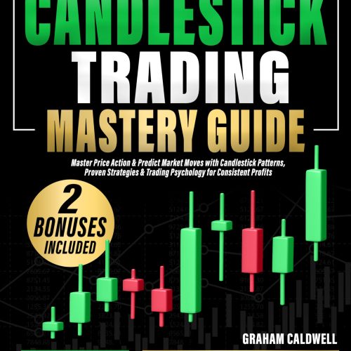 THE CANDLESTICK TRADING MASTERY GUIDE [10 IN 1]: Master Price Action & Predict Market Moves with Candlestick Patterns, Proven Strategies & Trading Psychology for Consistent Profits