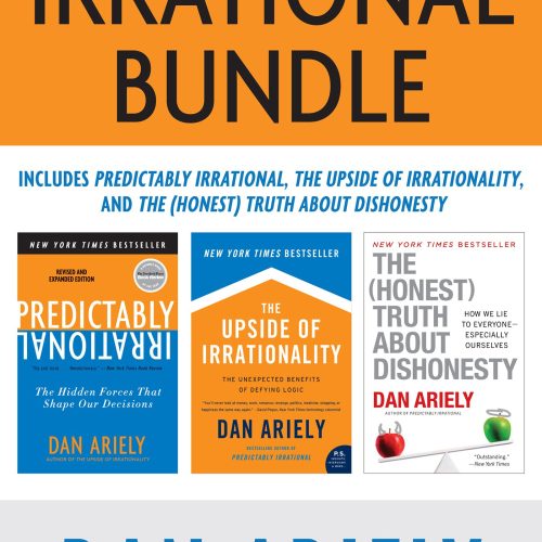 The Irrational Bundle: Predictably Irrational, The Upside of Irrationality, and The Honest Truth About Dishonesty