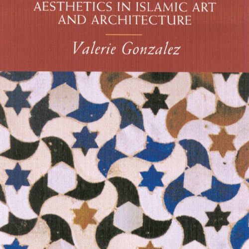Beauty and Islam: Aesthetics in Islamic Art and Architecture