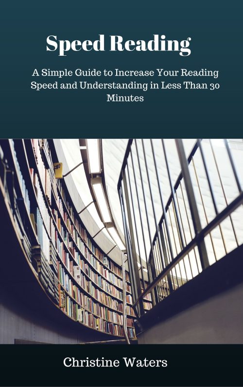 Speed Reading: A Simple Guide to Increase Your Reading Speed and Understanding in Less Than 30 Minutes
