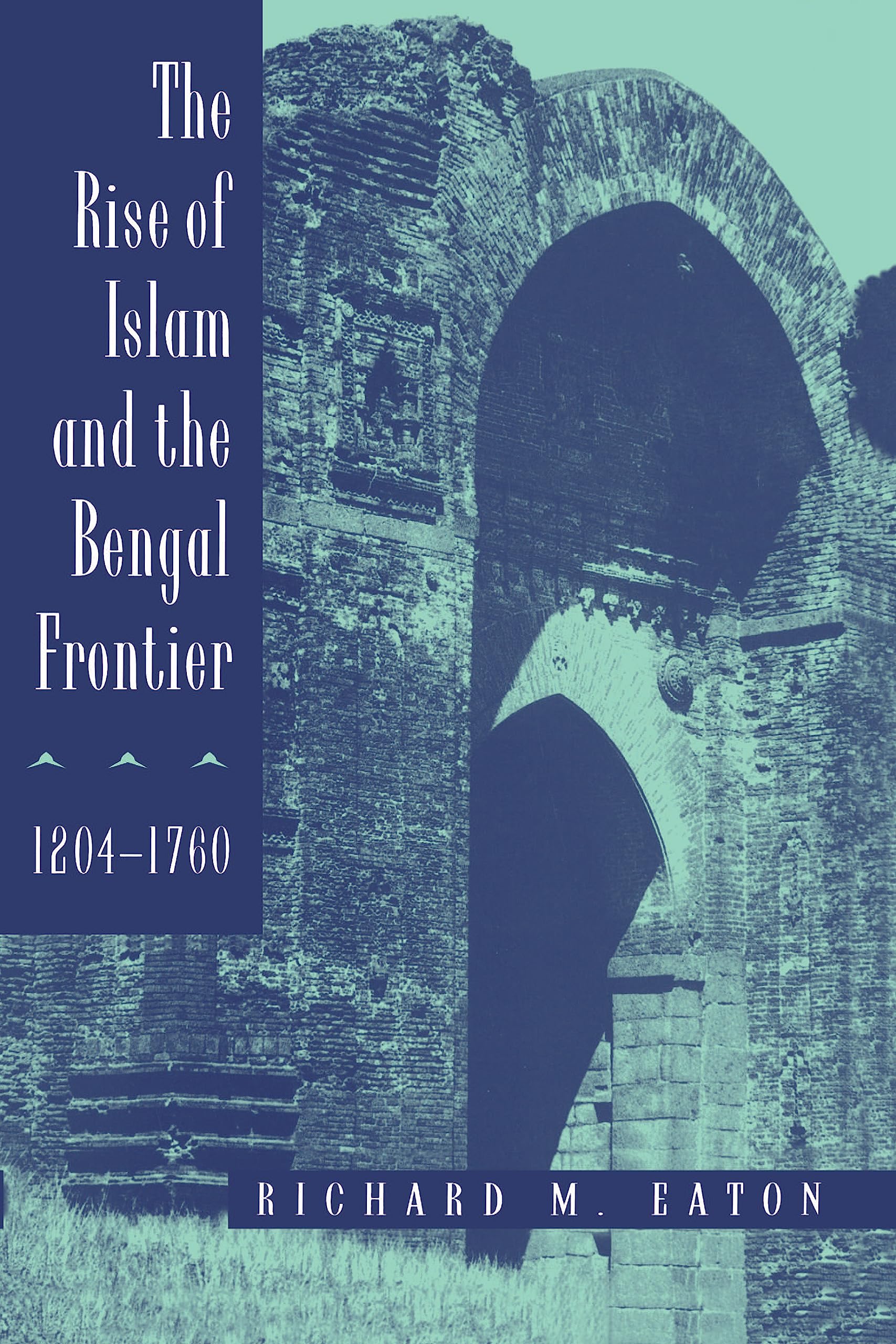 The Rise of Islam and the Bengal Frontier, 1204-1760 (Comparative Studies on Muslim Societies Book 17)