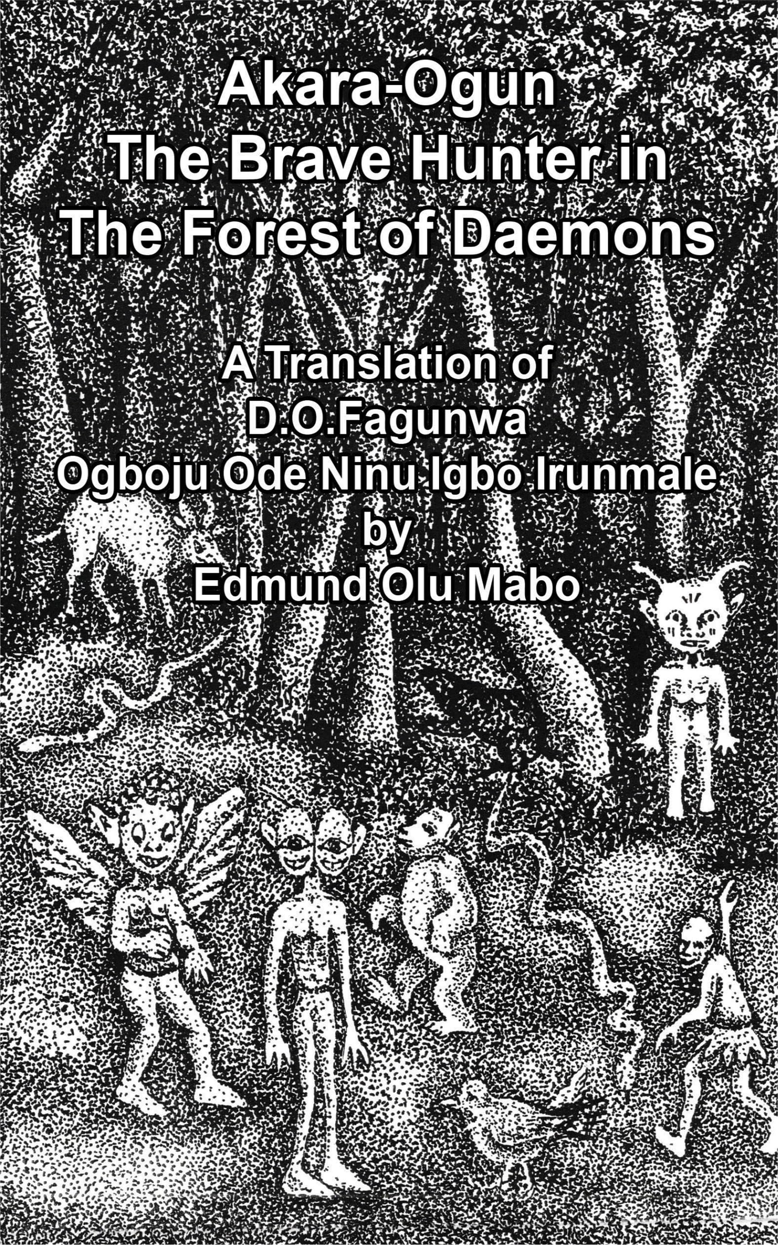 Akara Ogun, The Brave Hunter In The Forest of Daemons: A Translation of D. O. Fagunwa Ogboju Ode Ninu lgbo lrunmale