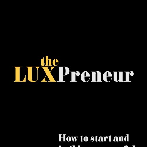 The LUXPreneur: How to start and build a successful luxury brand.