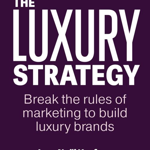 The Luxury Strategy: Break the Rules of Marketing to Build Luxury Brands