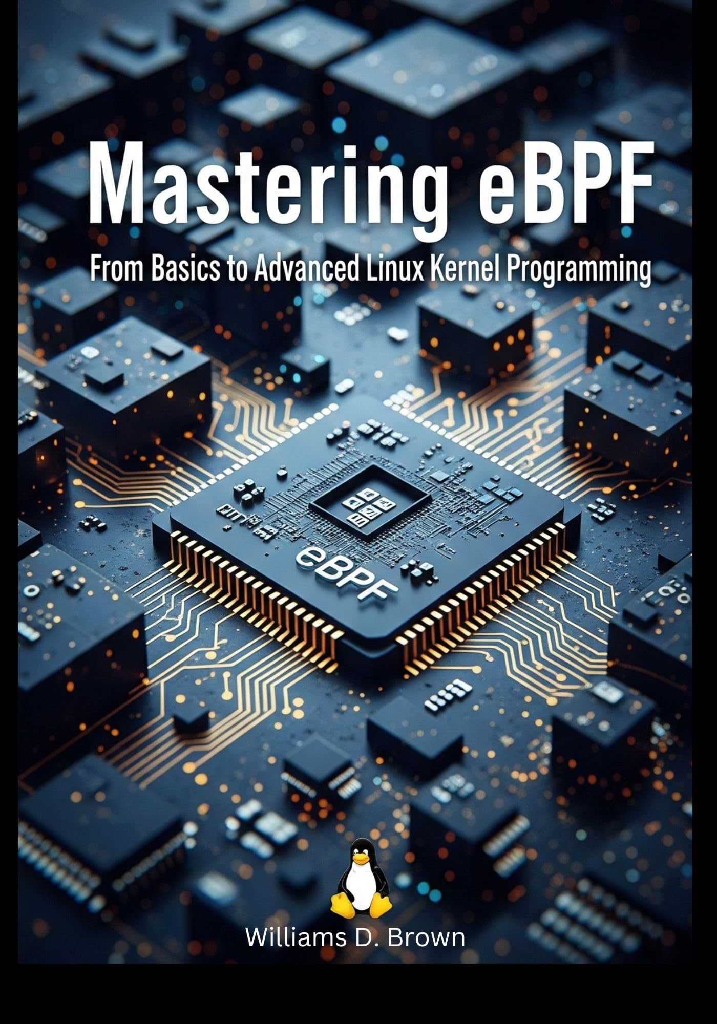 Mastering eBPF: From Basics to Advanced Linux Kernel Programming (The Complete eBPF Developer's Library)