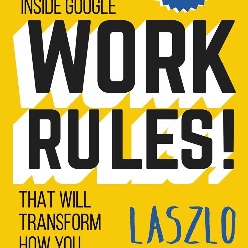 Work Rules!: Insights from Inside Google That Will Transform How You Live and Lead