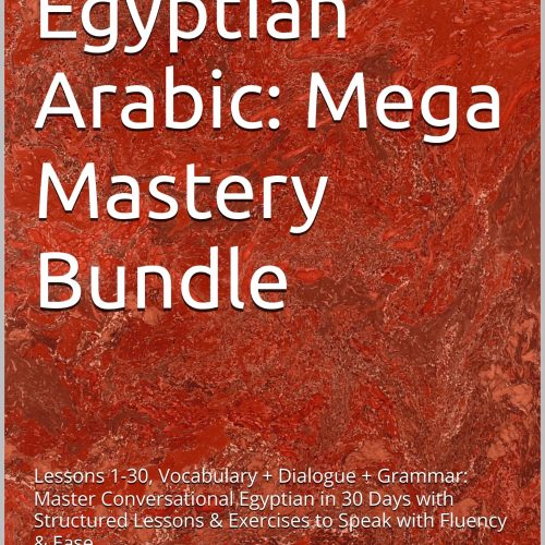 Learn Egyptian Arabic: Mega Mastery Bundle: Lessons 1-30, Vocabulary + Dialogue + Grammar: Master Conversational Egyptian in 30 Days with Structured Lessons & Exercises to Speak with Fluency & Ease