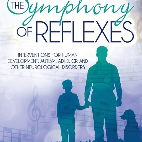 The Symphony of Reflexes: Interventions for Human Development, Autism, ADHD, CP, and Other Neurological Disorders