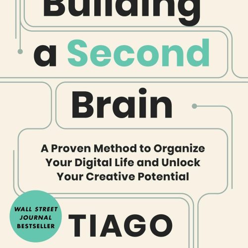 Building a Second Brain: A Proven Method to Organize Your Digital Life and Unlock Your Creative Potential