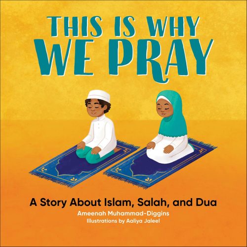 This Is Why We Pray: A Story About Islam, Salah, and Dua